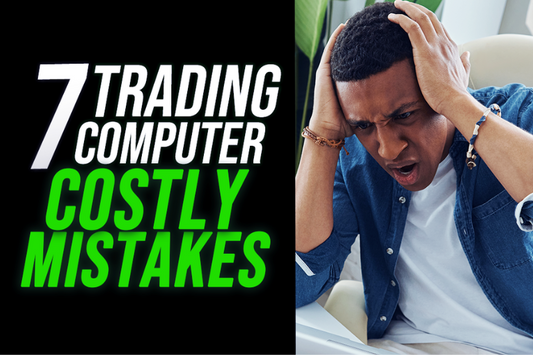 7 Biggest Mistakes Traders Make With Their Trading Computer