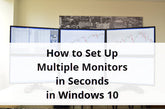 How to Set Up Multiple Monitors in Seconds on Windows 10