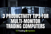 3 Productivity Tips for Multi-Monitor Trading Computers