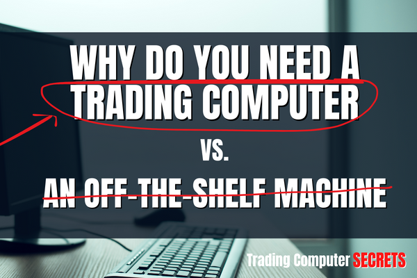 Why Do You Need a Trading Computer vs an Off-the-Shelf Ma...