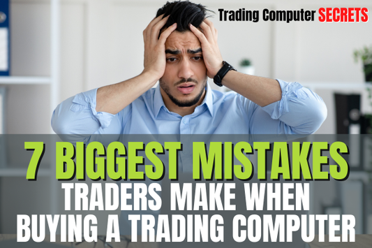 7 Biggest Mistakes Traders Make When Buying a Trading Computer