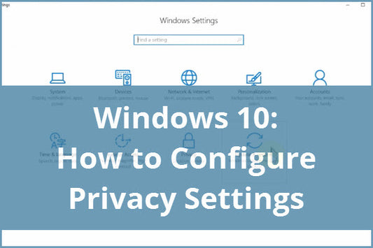 Windows 10: How to Configure Privacy Settings