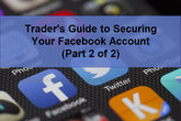 Trader’s Guide to Securing Your Facebook Account (Part 2 of 2)