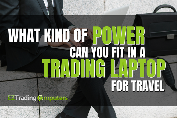What Kind Of Power Can You Fit In A Trading Laptop for Travel?