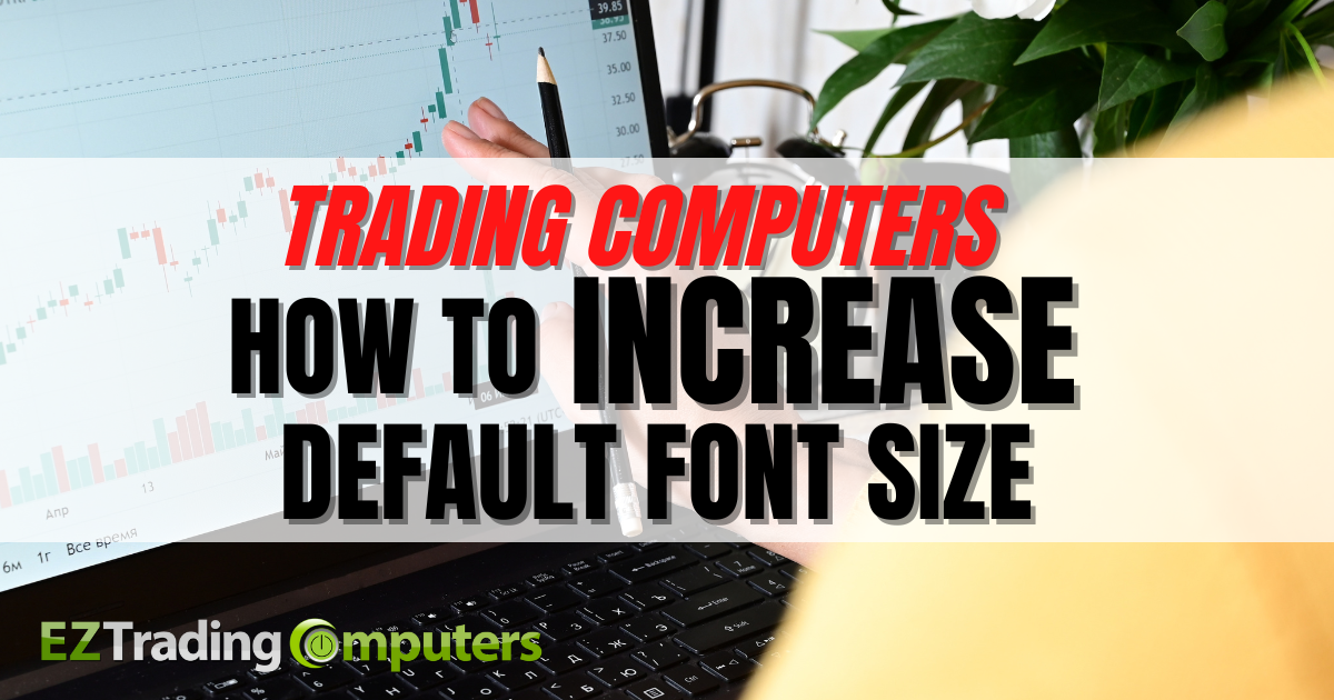 Trading Computers How To Increase Default Font Size