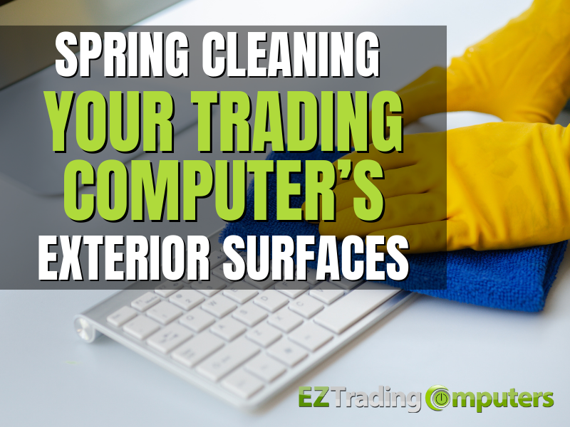 Spring Cleaning Your Trading Computer's Exterior Surfaces