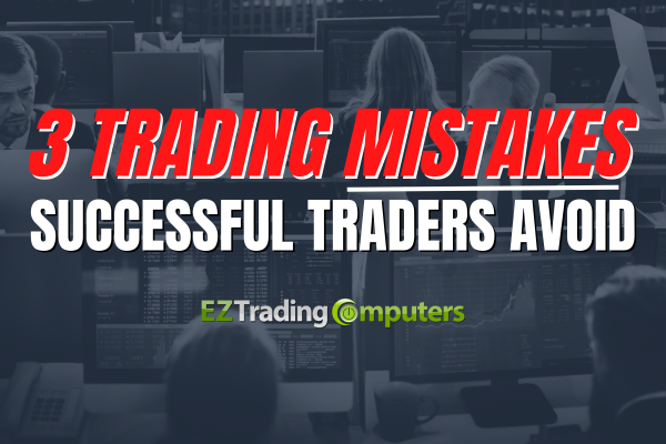 3 Trading Mistakes Successful Traders Avoid