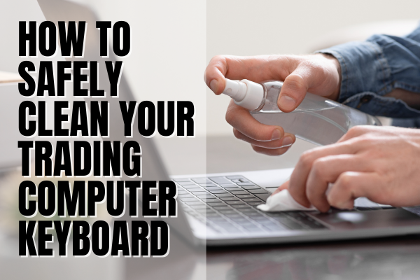 How to Safely Clean Your Trading Computer Keyboard