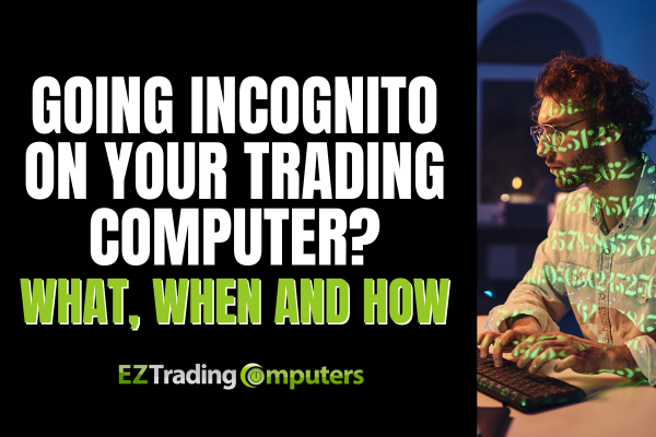 Going Incognito on Your Trading Computer? What, When and How