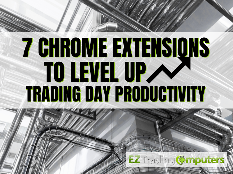 7 Chrome Extensions to Level Up Trading Day Productivity