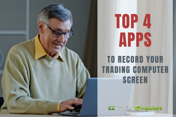 Top 4 Apps to Record Your Trading Computer Screen