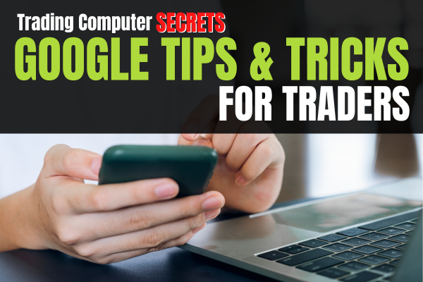 Google Tips and Tricks for Traders