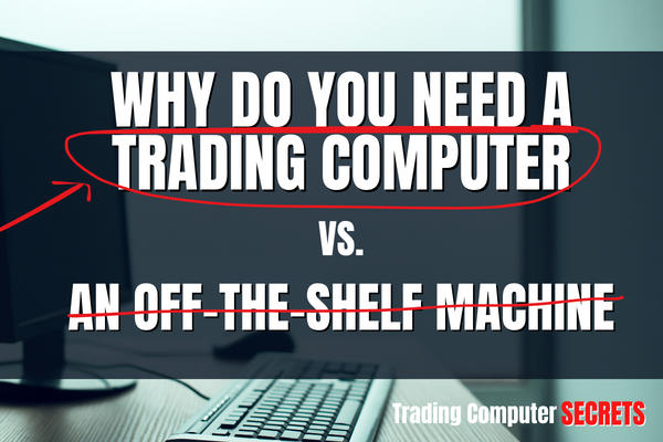 Why Do You Need a Trading Computer vs an Off-the-Shelf Machine