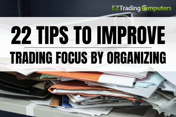 22 Tips to Improve Trading Focus by Organizing